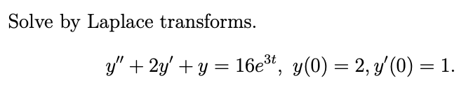 Solve by Laplace transforms.
y" + 2y' + y = 16e, y(0) = 2, y' (0) = 1.
3t
