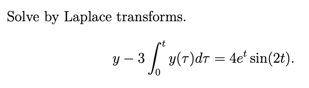 Solve by Laplace transforms.
y – 3 | y(T)dr = 4e' sin(2t).
%3D
0,
