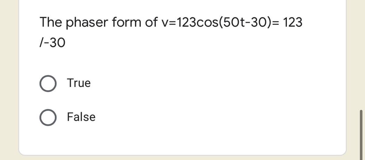 The phaser form of v=123cos(50t-30)=123
/-30
O True
O False
