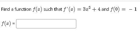 Find a function f(*) such that f'(*) = 322 + 4 and f (0) = - 1
f(2) = [

