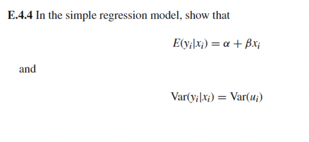 E.4.4 In the simple regression model, show that
Eyilx)aBx;
and
Var(yilXi)Var(ui)
