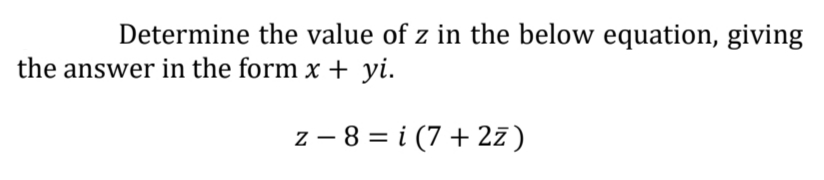 Determine the value of z in the below equation, giving
the answer in the form x + yi.
z - 8 i (7 + 2z)