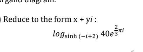 Reduce to the form x + yi:
logsinh(−i+2)
2
40eri