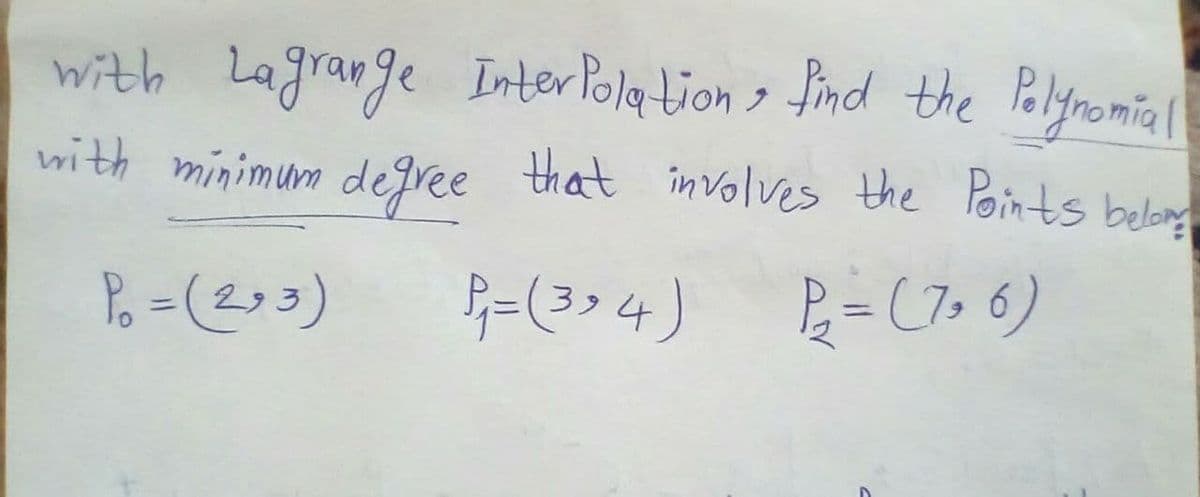 with Lagrange InterPola tion > find the Pelgnomial
with minimum degree that involves the Points belog
P-(3>4) 2=(7, 6)
394
%3D

