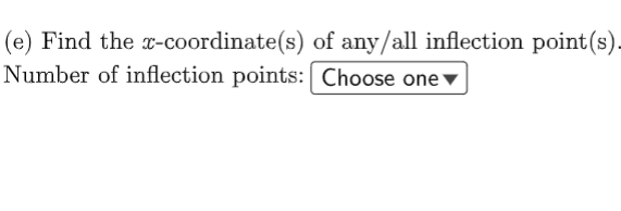 (e) Find the x-coordinate(s) of any/all inflection point(s).
Number of inflection points:| Choose one ▼
