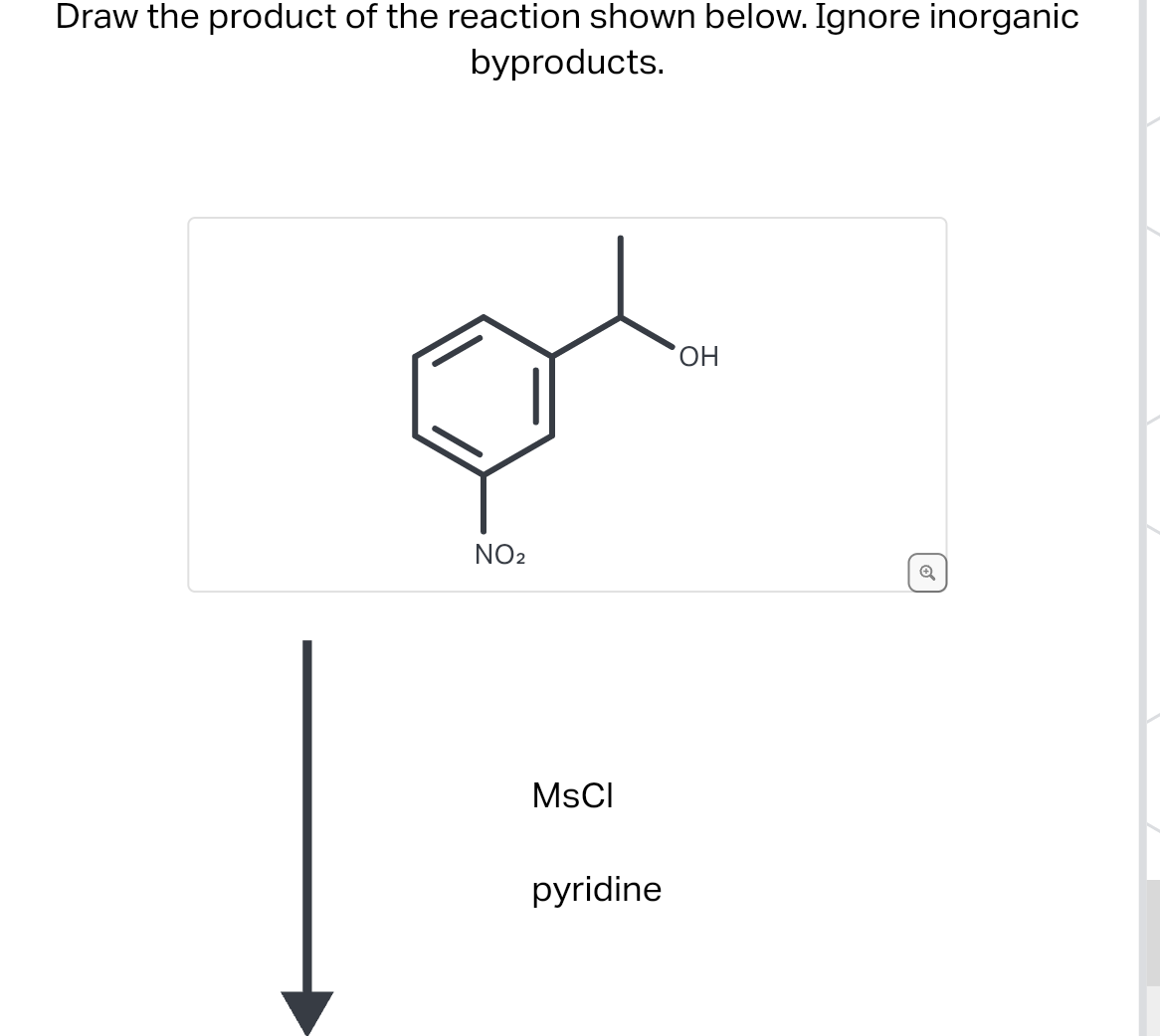 Draw the product of the reaction shown below. Ignore inorganic
byproducts.
NO₂
MsCI
pyridine
OH
Q