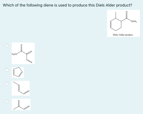 Which of the following diene is used to produce this Diels Alder product?
OCH
Diels Alder product
HCO
o
