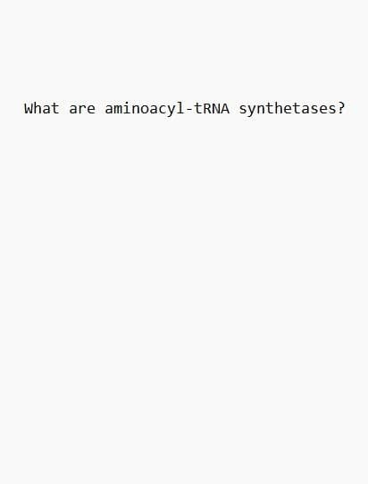 What are aminoacyl-tRNA synthetases?