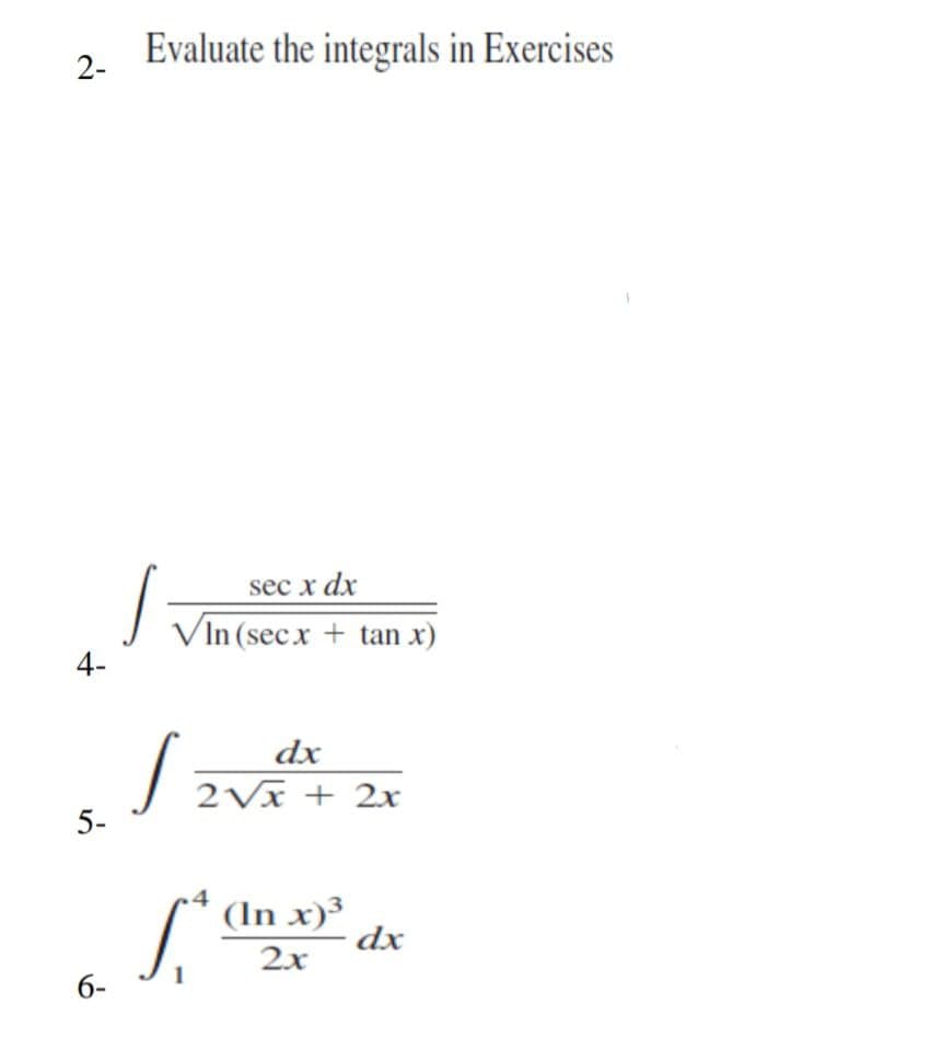 Evaluate the integrals in Exercises
S
sec x dx
Vin (secx + tan x)
4-
dx
3. S
2√x + 2x
5-
(In x)³
2x
dx
2-
6-
[a