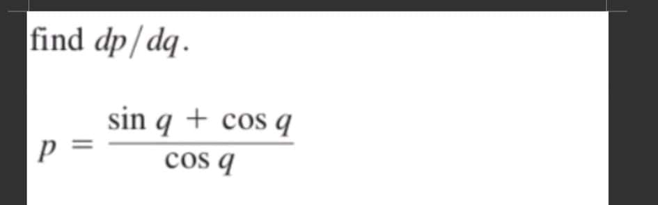 find dp/ dq.
sin q + cos q
cos q
