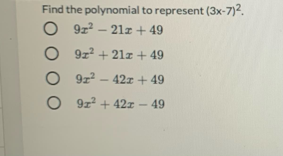 Find the polynomial to represent (3x-7)2.
O 9z?
9x2 - 21x + 49
O 9z2 + 21x + 49
9x2 –
42x + 49
O 9z2 + 42x
49
