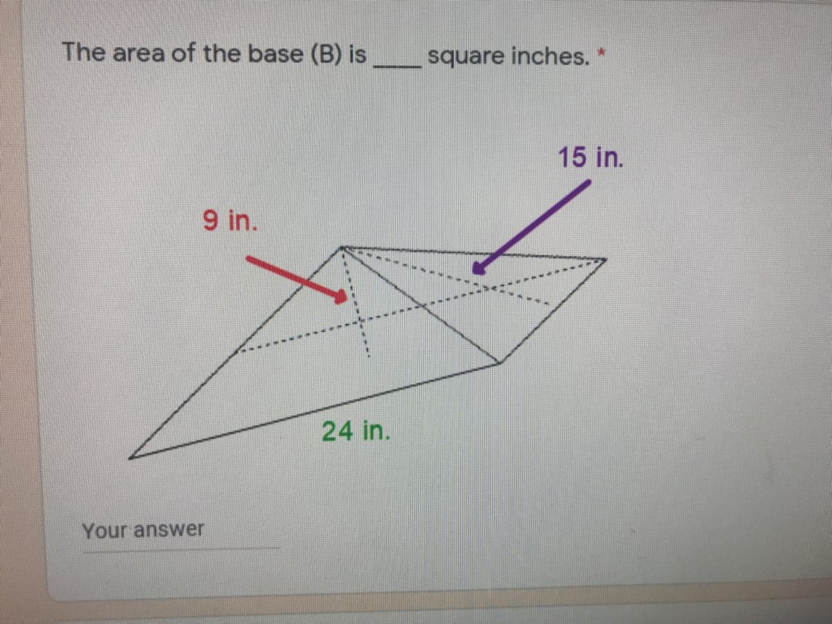 The area of the base (B) is
square inches.
15 in.
9 in.
24 in.
Your answer
