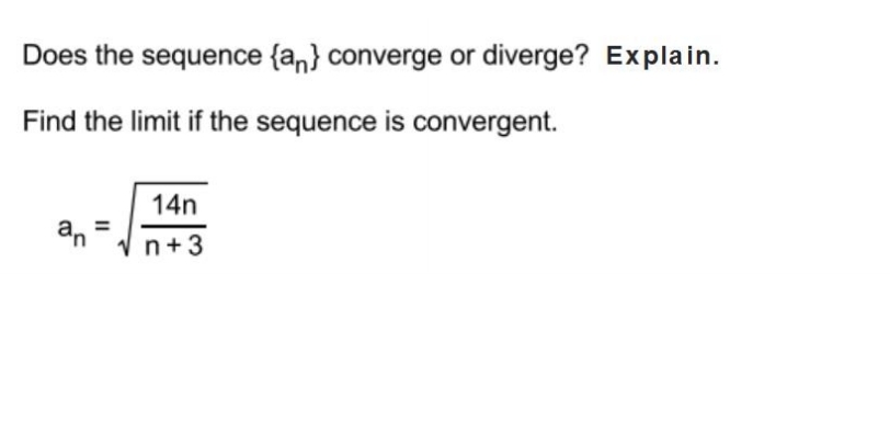 Does the sequence {a,} converge or diverge? Explain.
Find the limit if the sequence is convergent.
14n
an
n+3
II
