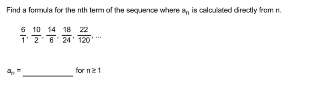 Find a formula for the nth term of the sequence where a, is calculated directly from n.
6 10 14
1' 2'6'24' 120'
18
22
an
for n21
