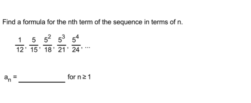 Find a formula for the nth term of the sequence in terms of n.
5 52 53 54
12' 15' 18' 21' 24
1
an
%3D
for n21
