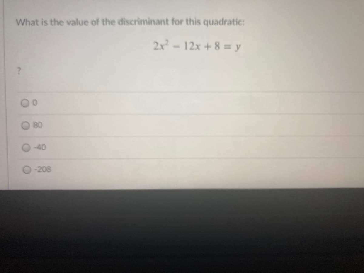 What is the value of the discriminant for this quadratic:
2x-12x + 8 = y
80
-208
