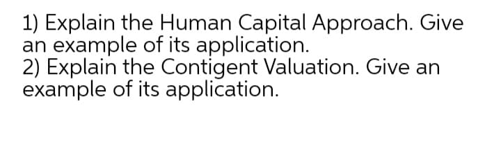 1) Explain the Human Capital Approach. Give
an example of its application.
2) Explain the Contigent Valuation. Give an
example of its application.
