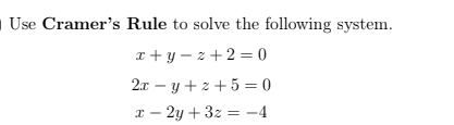 - Use Cramer's Rule to solve the following system.
I + y – z + 2 = 0
2.x – y + z + 5 = 0
x - 2y + 3z = -4
