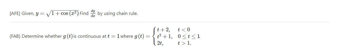 [AFE] Given, y =
1+ cos (x2) Find by using chain rule.
´t+2,
t2 +1, 0<t<1
2t,
t<0
(FAB) Determine whether g (t) is continuous at t =1 where g (t) =
t> 1.
