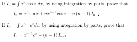If I, = Sx" cos x dr, by using integration by parts, prove that
In = x" sin r + na"- cos r – n (n – 1) In-2
If I, = Sx"-'e*dx, by using integration by parts, prove that
In = x"-'e² – (n – 1) In-1
