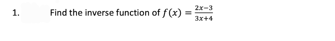 2х-3
1.
Find the inverse function of f (x) =
Зx+4
