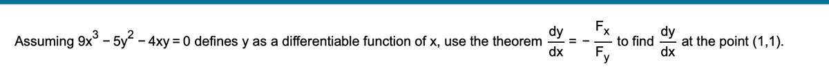 dy
Assuming 9x° - 5y - 4xy = 0 defines y as a differentiable function of x, use the theorem
dx
Fx
to find
dy
at the point (1,1).
dx
y
