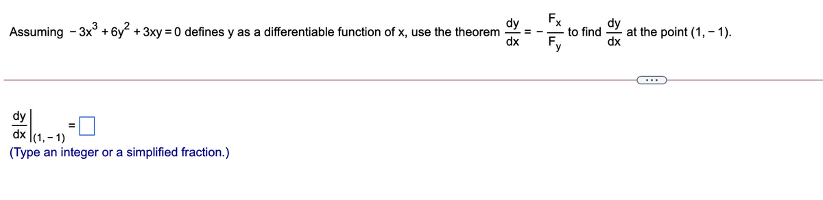 dy
Assuming - 3x° + 6y + 3xy = 0 defines y as a differentiable function of x, use the theorem
dx
dy
at the point (1, – 1).
dx
to find
dy
%D
dx (1,-1)
(Type an integer or a simplified fraction.)
