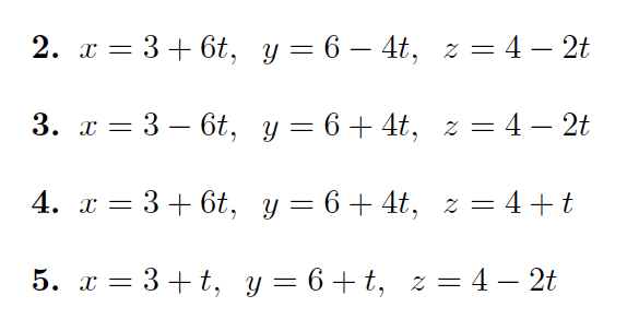 2. т %3 3+ 6t, у 3 6 — 4t, 23 4 — 2t
-
||
-
3 – 6t, y = 6 + 4t, z = 4 – 2t
||
4. x = 3+ 6t, y=6+4t, z = 4+t
%3D
5. х %3 3+t, у — 6+t, z 3D 4 — 2t

