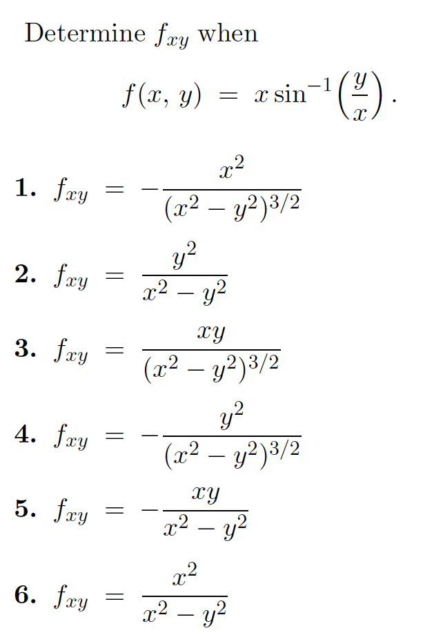 Determine fry when
-1
f (x, y) = x sin
x2
1. fæy
(x2 – y2)3/2
-
y?
x² – y?
2. fry
-
XY
3. fæy
(12 — у2)3/2
y?
(x2 – y?)3/2
4. fay
xy
5. fry
x2 – y?
2-2
x² – y?
6. føy
-
