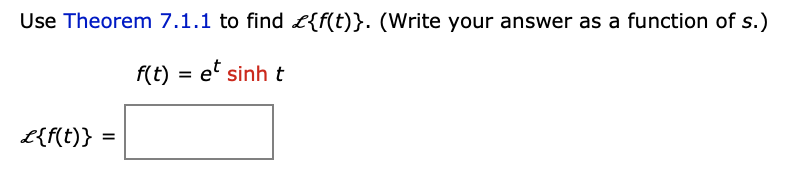 Use Theorem 7.1.1 to find £{f(t)}. (Write your answer as a function of s.)
f(t) = e' sinht
L{f(t)}
%D
