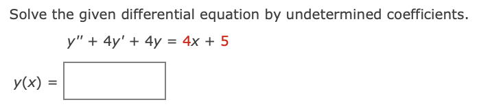 Solve the given differential equation by undetermined coefficients.
y" + 4y' + 4y = 4x + 5
y(x) =

