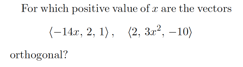 For which positive value of x are the vectors
(-14x, 2, 1), (2, 3.x?, –10)
orthogonal?
