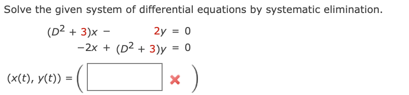 Solve the given system of differential equations by systematic elimination.
(D²+3)x -
2y = 0
-2x + (D²+3)y = 0
(x(t), y(t)) =
X