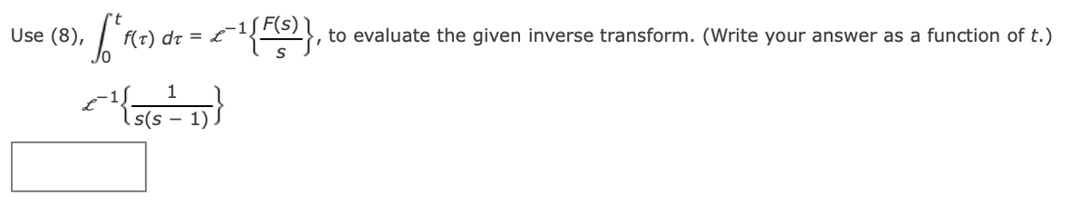 Use (8),
O dr = £¯
to evaluate the given inverse transform. (Write your answer as a function of t.)
1
s(s - 1)

