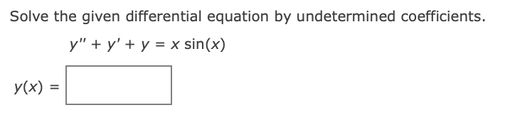 Solve the given differential equation by undetermined coefficients.
y" + y' + y = x sin(x)
y(x) =
