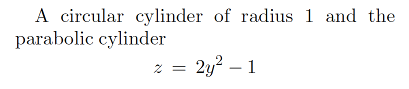 A circular cylinder of radius 1 and the
parabolic cylinder
z = 2y? – 1
