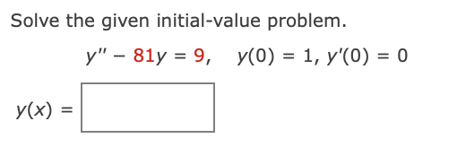 Solve the given initial-value problem.
y(x) =
y" - 81y = 9, y(0) = 1, y'(0) = 0