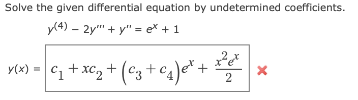 Solve the given differential equation by undetermined coefficients.
y(4) – 2y" + y" = e\ + 1
vW) = C, + xc, + (cz + c4)e* +
2
et
2
