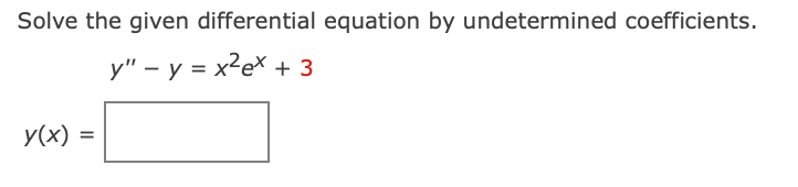 Solve the given differential equation by undetermined coefficients.
y" - y = x²ex +
y(x):
=
+3