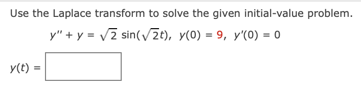 Use the Laplace transform to solve the given initial-value problem.
y" + y = √√√2 sin(√√2t), y(0) = 9, y'(0) = 0
y(t) =