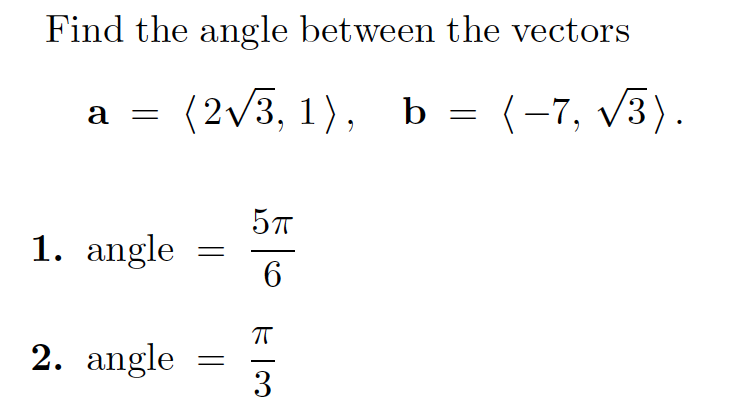 Find the angle between the vectors
a = (2/3, 1), b = {-7, v3).
1. angle
6
2. angle
3
||
