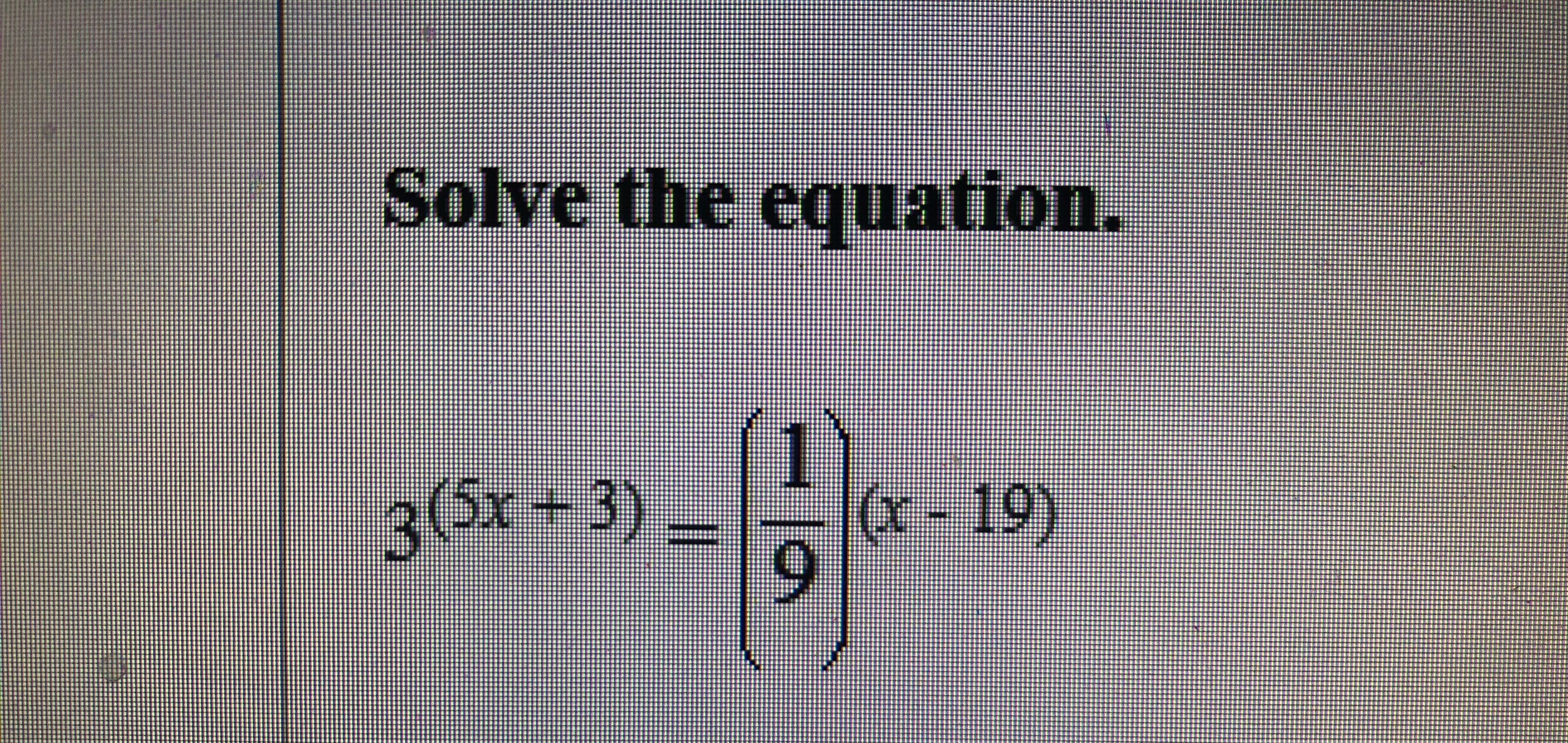 Solve the equation.
3య +3) =
(x-19)
9.
