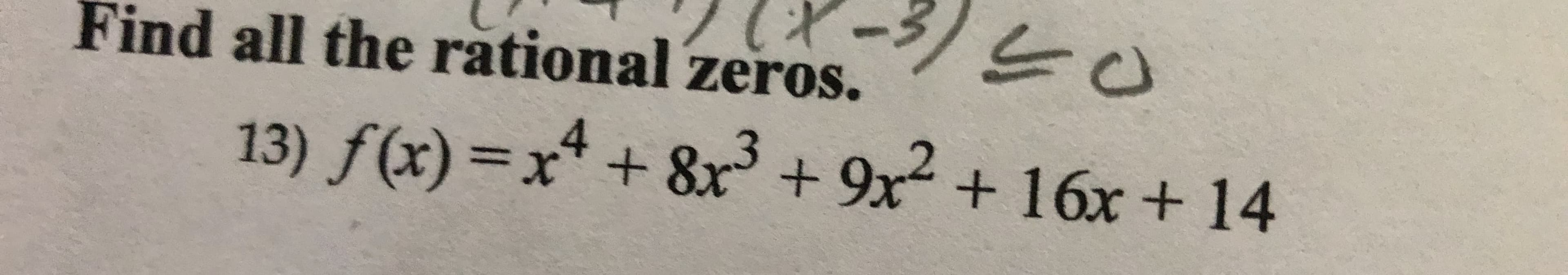 Find all the rătional zeros.
13) f(x)=x* + 8x +
4
9x +16x +14
