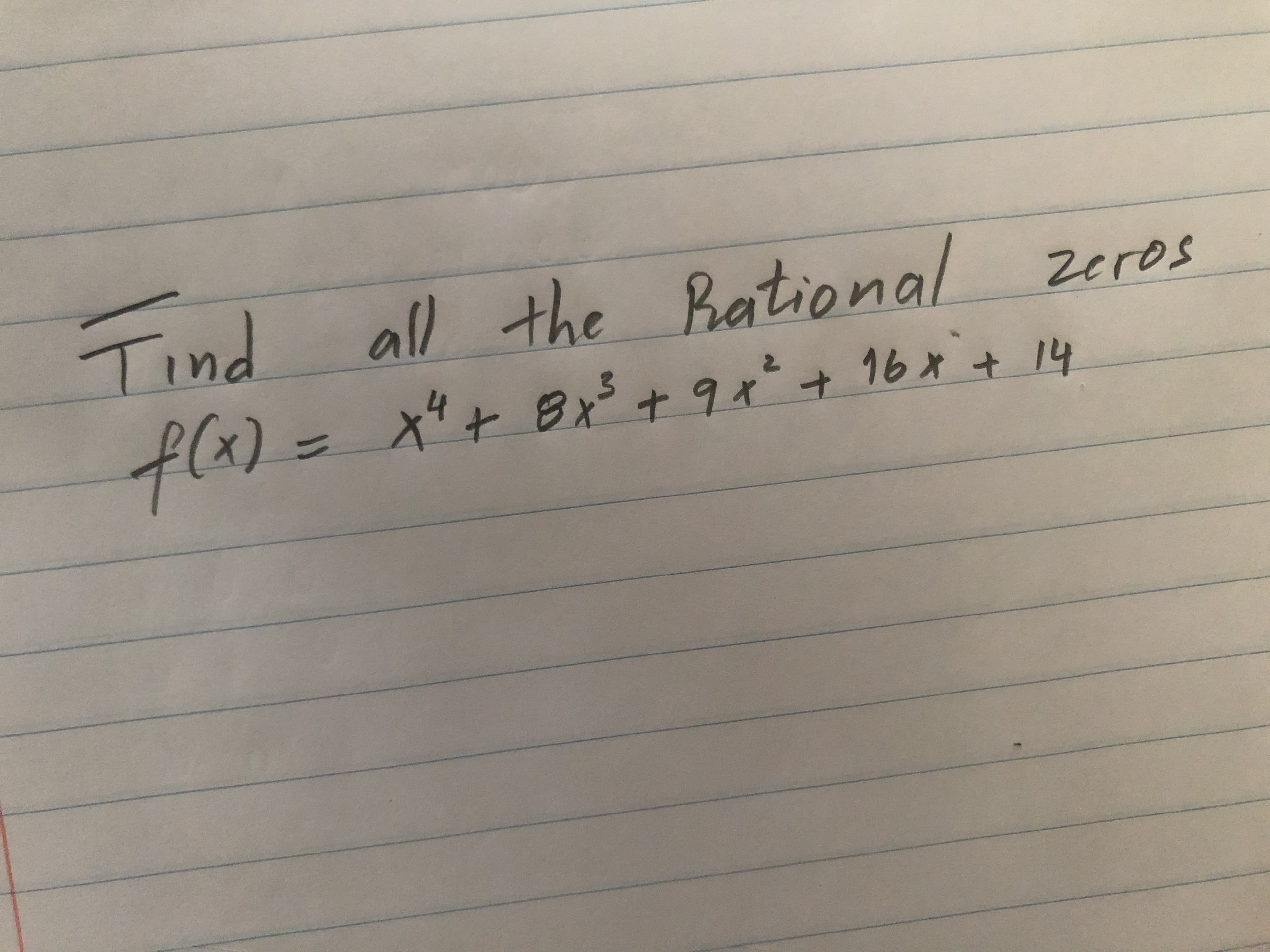 Tind all the Rational
Zeros
fa)= +Bxだ+ターナ
x"+ Bx$+9x' + 16x+ 14
+ 8x
