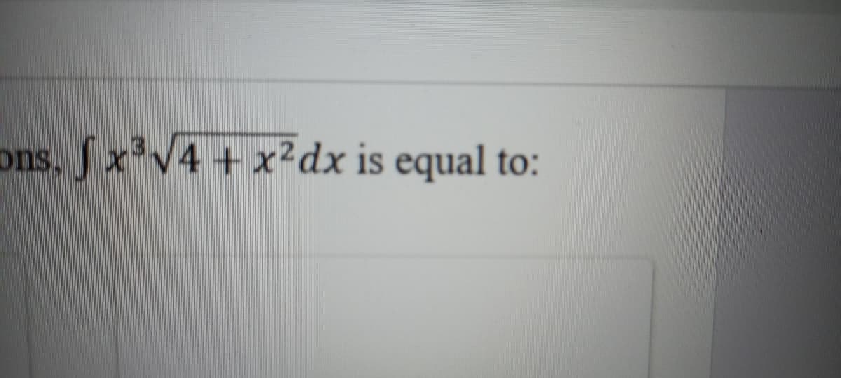 ons, f x³V4 + x²dx is equal to:
