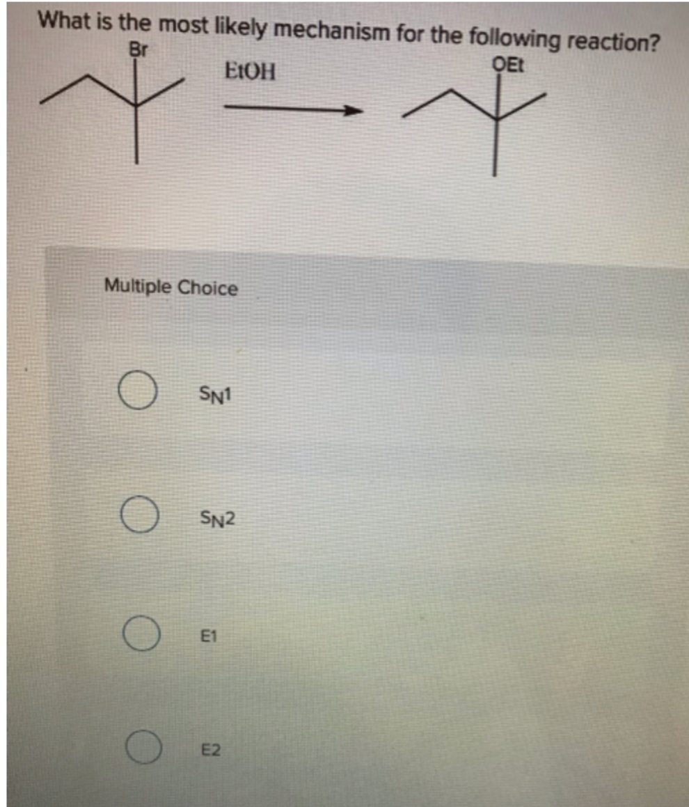 What is the most likely mechanism for the following reaction?
Br
QEt
E:OH
Multiple Choice
O SNI
O SN2
E1
E2
