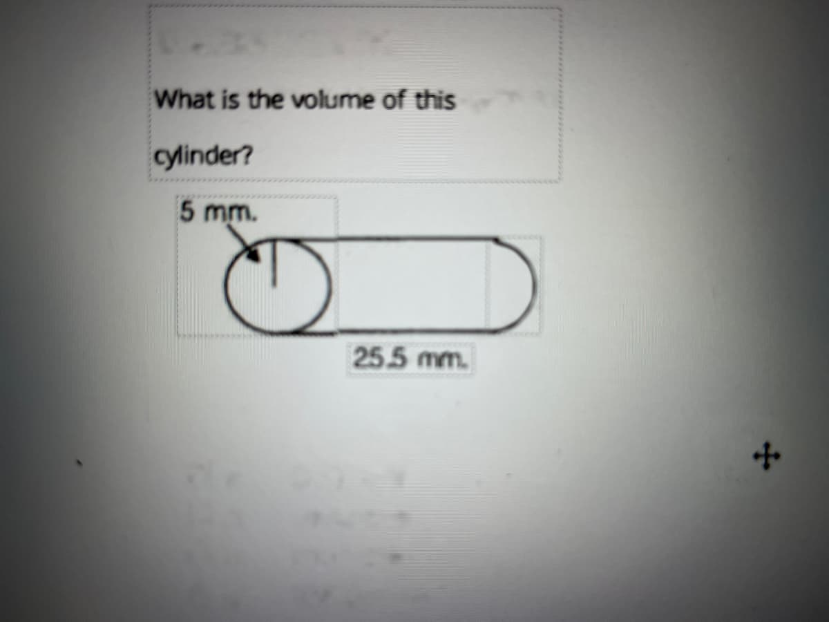 What is the volume of this
cylinder?
5 mm.
25.5 mm.
of
