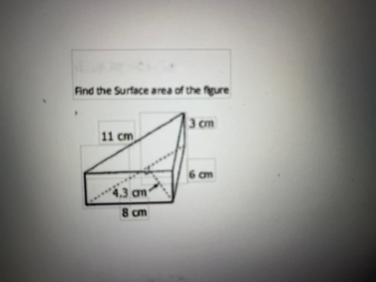 Find the Surface area of the figure
3 cm
11 cm
6 cm
4.3 am
8 cm
