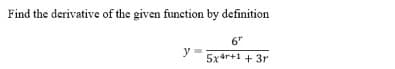 Find the derivative of the given function by definition
6"
y
5x4r+1 + 3r
