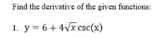 Find the derivative of the given functions:
1. y = 6+ 4vx csc(x)
